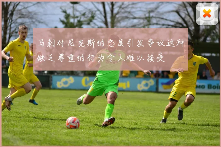 马刺对尼克斯的态度引发争议这种缺乏尊重的行为令人难以接受